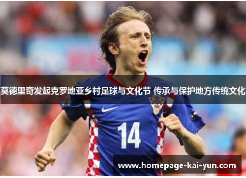 莫德里奇发起克罗地亚乡村足球与文化节 传承与保护地方传统文化