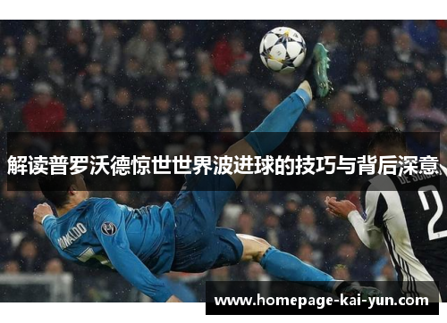 解读普罗沃德惊世世界波进球的技巧与背后深意