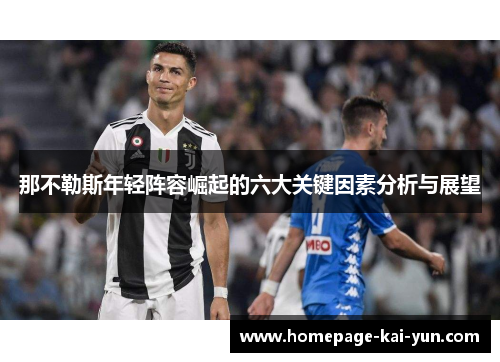 那不勒斯年轻阵容崛起的六大关键因素分析与展望 那不勒斯年轻阵容崛起的六大关键因素分析与展望