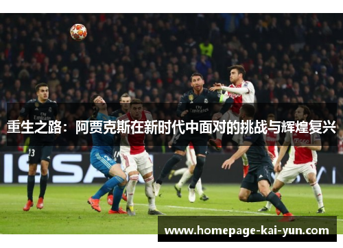 重生之路：阿贾克斯在新时代中面对的挑战与辉煌复兴