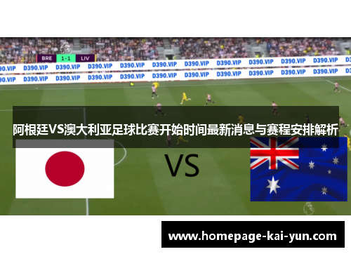 阿根廷VS澳大利亚足球比赛开始时间最新消息与赛程安排解析