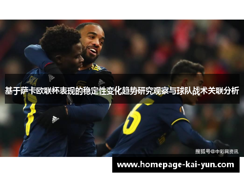 基于萨卡欧联杯表现的稳定性变化趋势研究观察与球队战术关联分析 基于萨卡欧联杯表现的稳定性变化趋势研究观察与球队战术关联分析