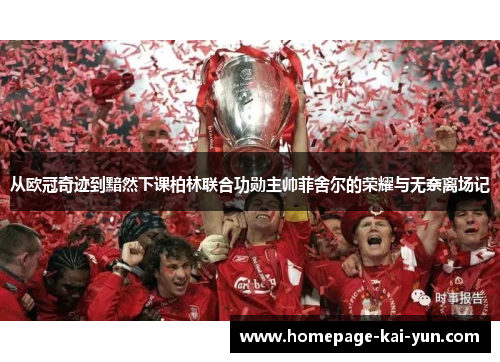 从欧冠奇迹到黯然下课柏林联合功勋主帅菲舍尔的荣耀与无奈离场记 从欧冠奇迹到黯然下课柏林联合功勋主帅菲舍尔的荣耀与无奈离场记