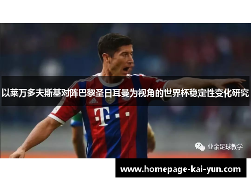 以莱万多夫斯基对阵巴黎圣日耳曼为视角的世界杯稳定性变化研究 以莱万多夫斯基对阵巴黎圣日耳曼为视角的世界杯稳定性变化研究